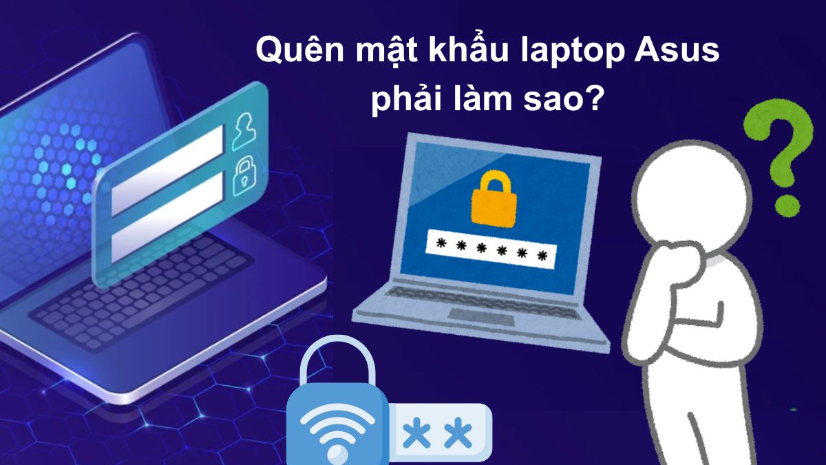 Quên mật khẩu laptop Asus phải làm sao? Giải pháp xử lý